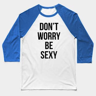 Don't Worry Be Sexy Baseball T-Shirt